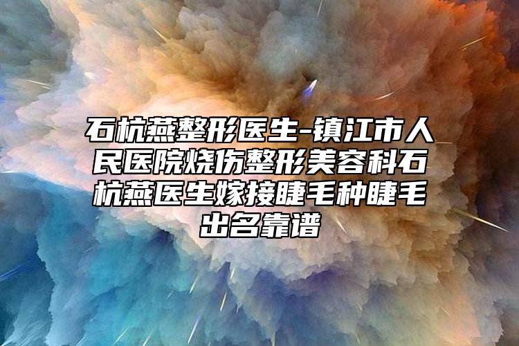 石杭燕整形医生-镇江市人民医院烧伤整形美容科石杭燕医生嫁接睫毛种睫毛出名靠谱