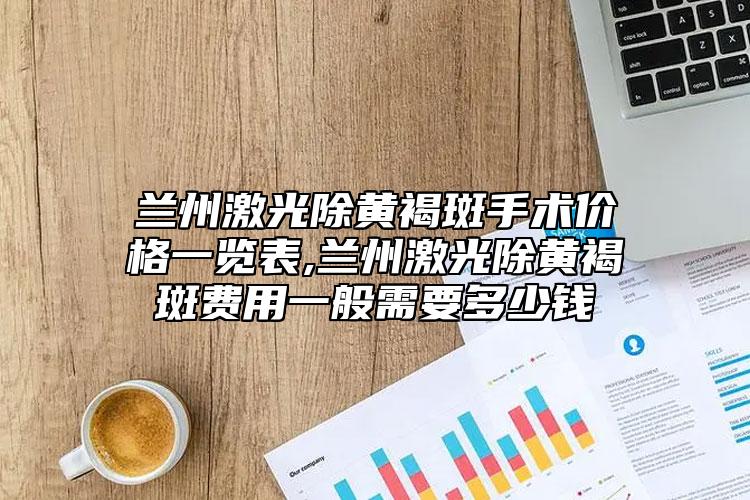 兰州激光除黄褐斑手术价格一览表,兰州激光除黄褐斑费用一般需要多少钱