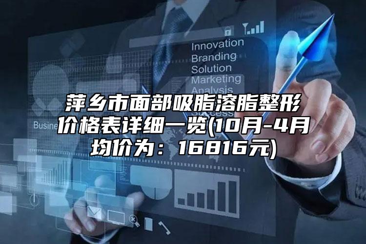 萍乡市面部吸脂溶脂整形价格表详细一览(10月-4月均价为：16816元)